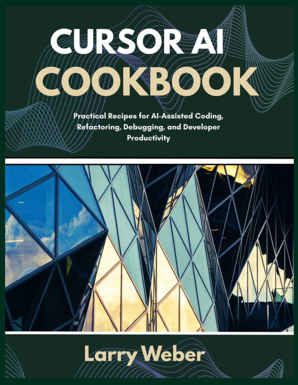 CURSOR AI COOKBOOK: Practical Recipes for AI-Assisted Coding, Refactoring, Debugging, and Developer Productivity