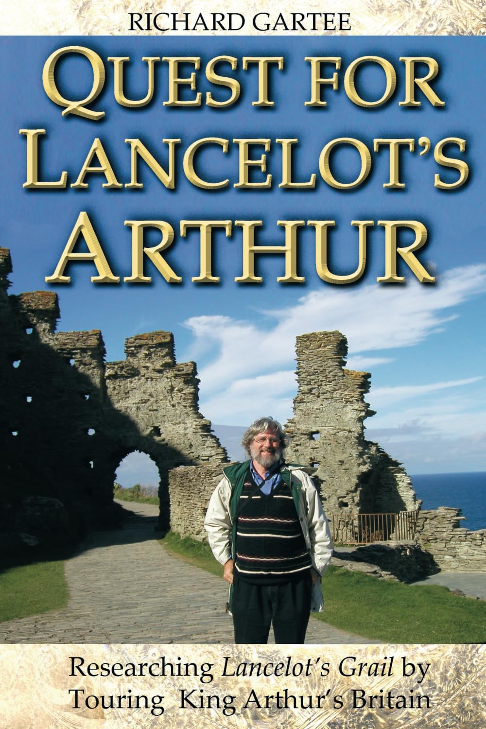 Quest for Lancelot's Arthur: Researching Lancelot's Grail by Touring King Arthur's Britain