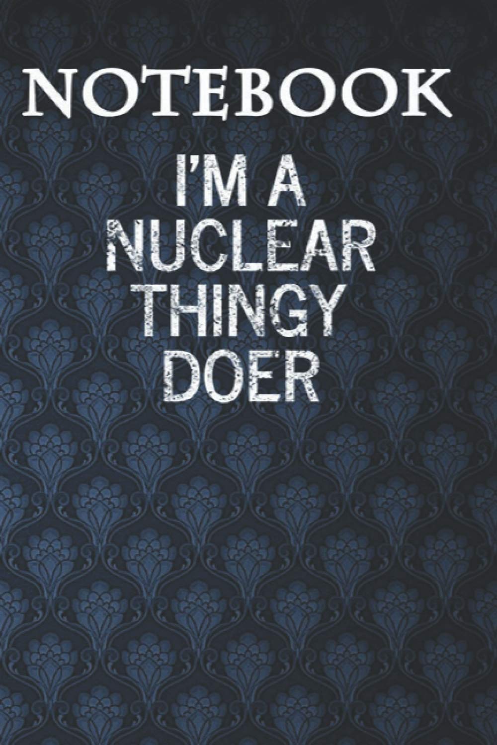 Composition Notebook, Journal Notebook: Funny Nuclear Im A Nuclear Thingy Doer 6'' x 9'', 100 Pages, Soft Cover