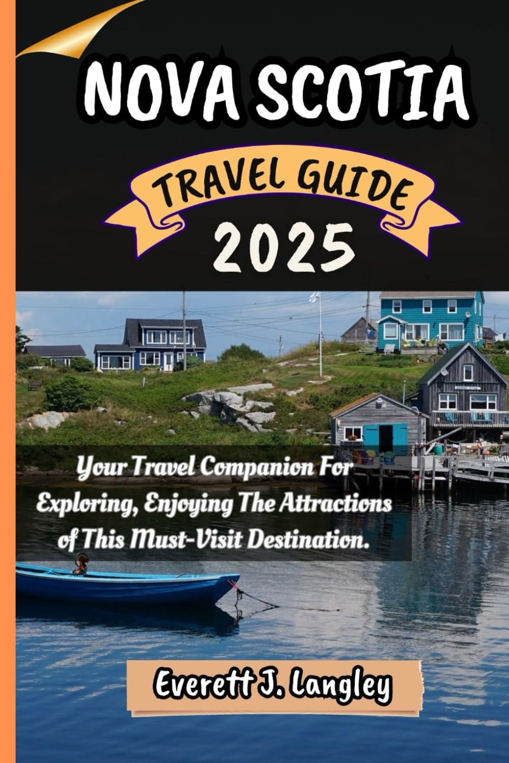 NOVA SCOTIA TRAVEL GUIDE 2025: Your Essential Guide to Exploring, Experiencing, and Savoring the Best of This Must-Visit Destination.