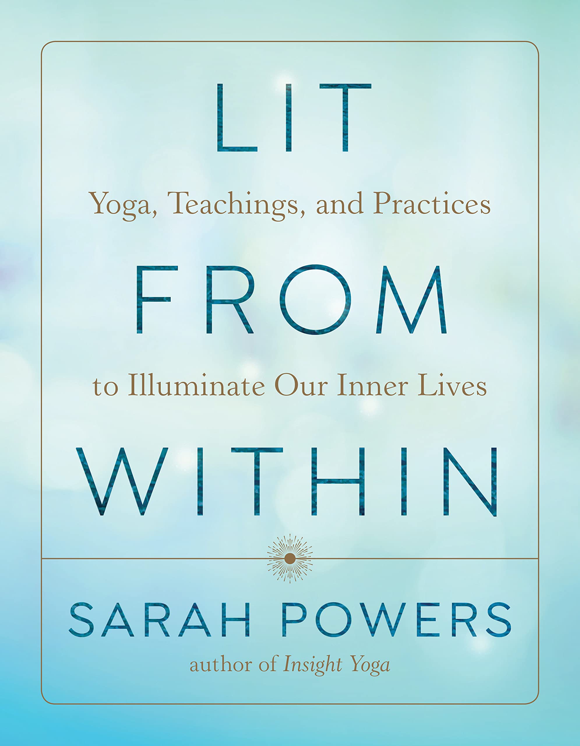 Lit from Within: Yoga, Teachings, and Practices to Illuminate Our I