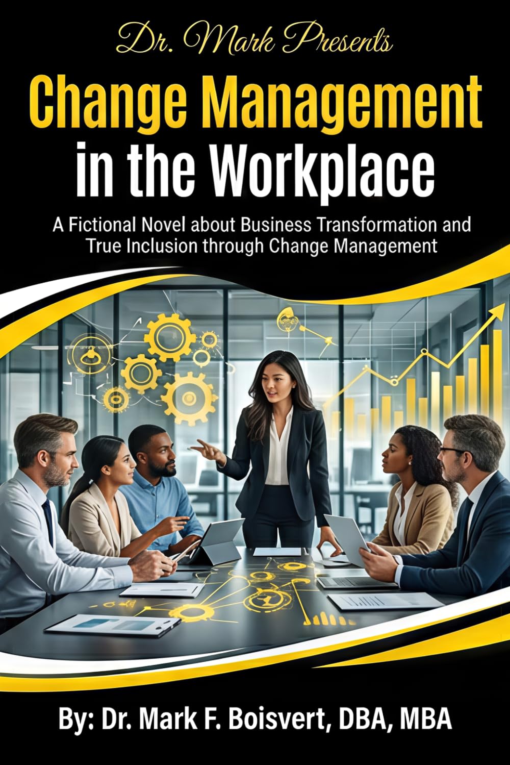 Change Management in the Workplace: A Fictional Novel about Business Transformation and True Inclusion through Change Management