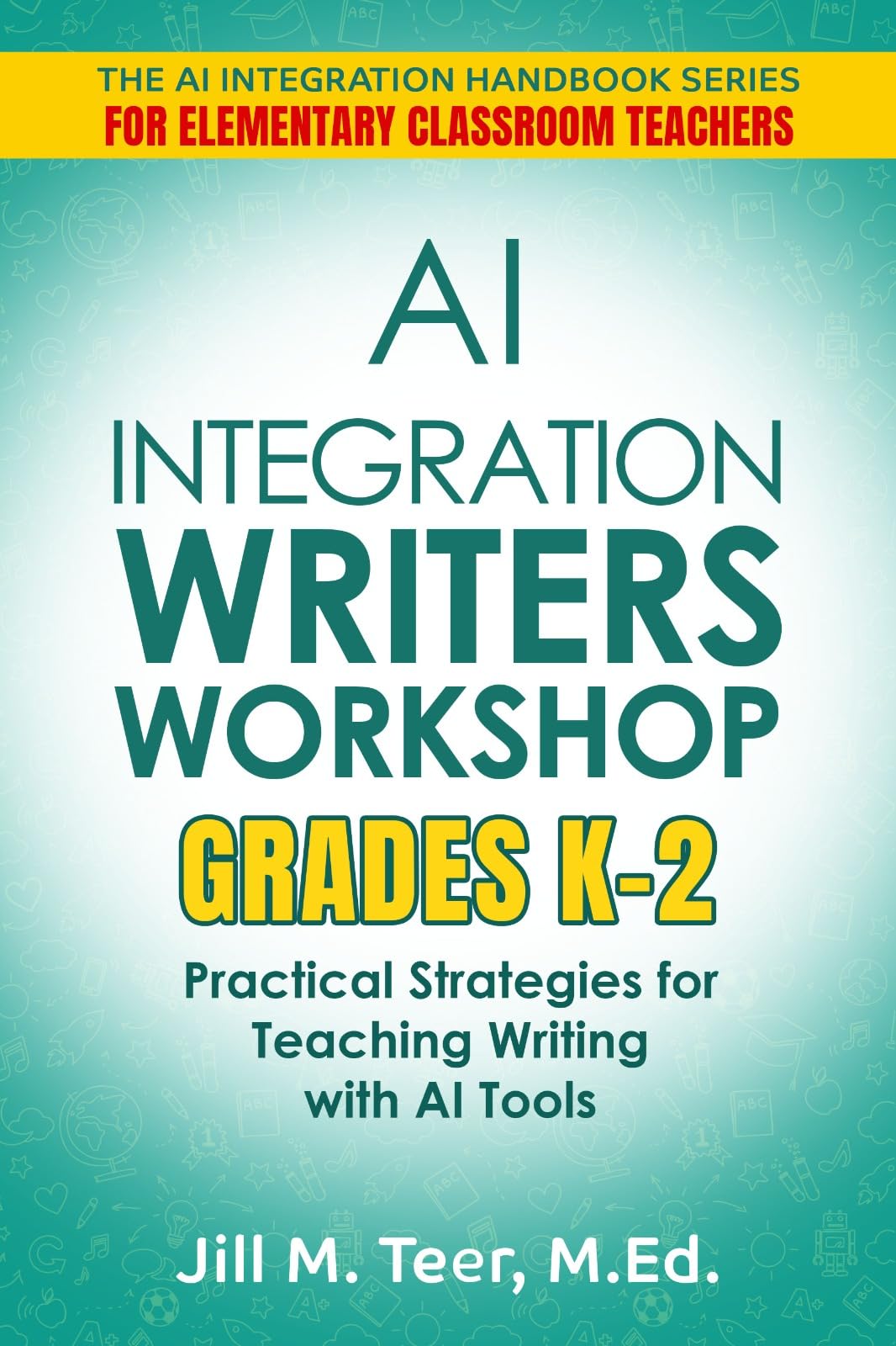 AI Integration for Writer's Workshop Grades K-2 (The AI Integration Handbook Series for Elementary Classrooms Book 3)