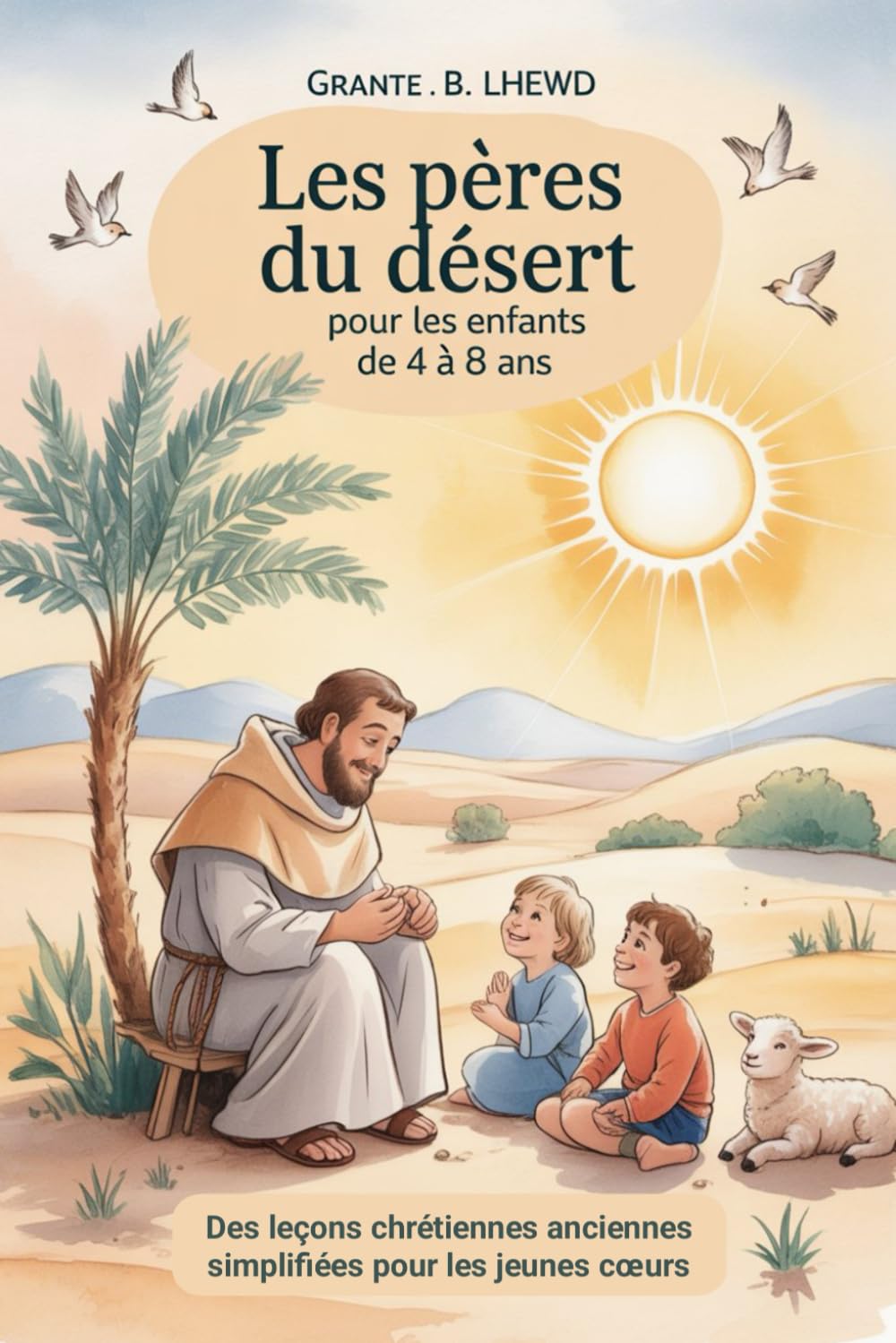 Les Pères du Désert Pour Les Enfants de 4 à 8 ans: Des leçons chrétiennes anciennes simplifiées pour les jeunes cœurs