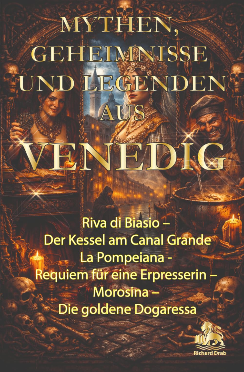 MYTHEN, GEHEIMNISSE UND LEGENDEN AUS VENEDIG: Riva di Basi- Der Kessel am Canal Grande, La Pompeiana- Requiem für eine Erpresserin, Morosina- Die goldene Dogaressa