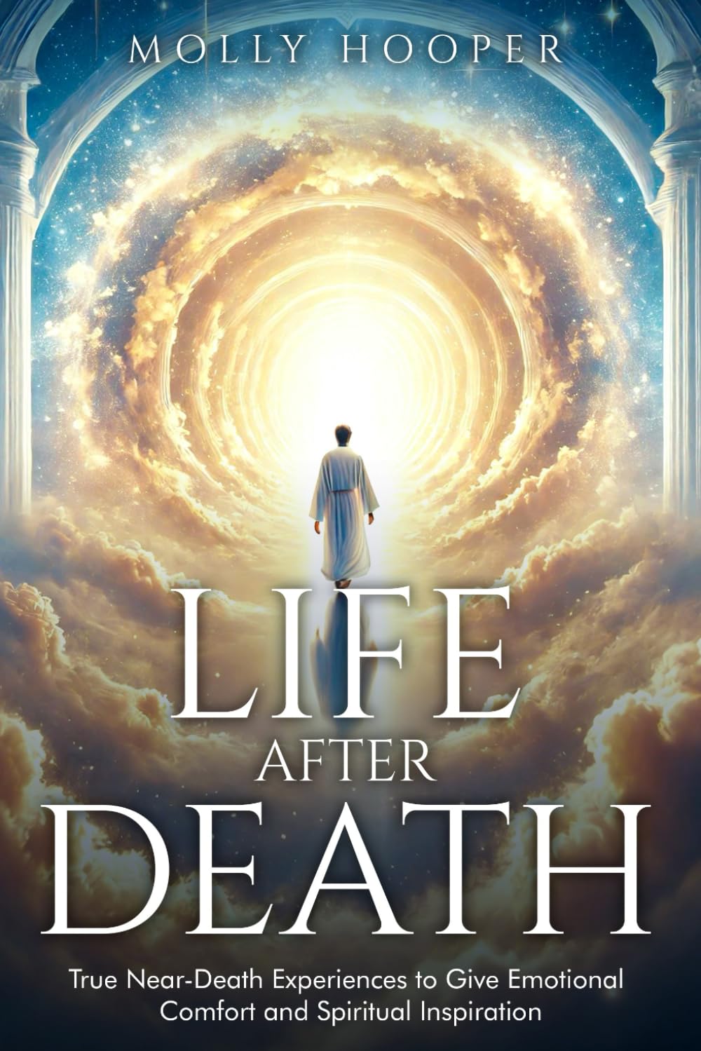 Life After Death: True Near-Death Experiences to Give Emotional Comfort and Spiritual Inspiration