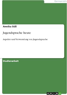 Jugendsprache heute: Aspekte und Verwendung von Jugendsprache