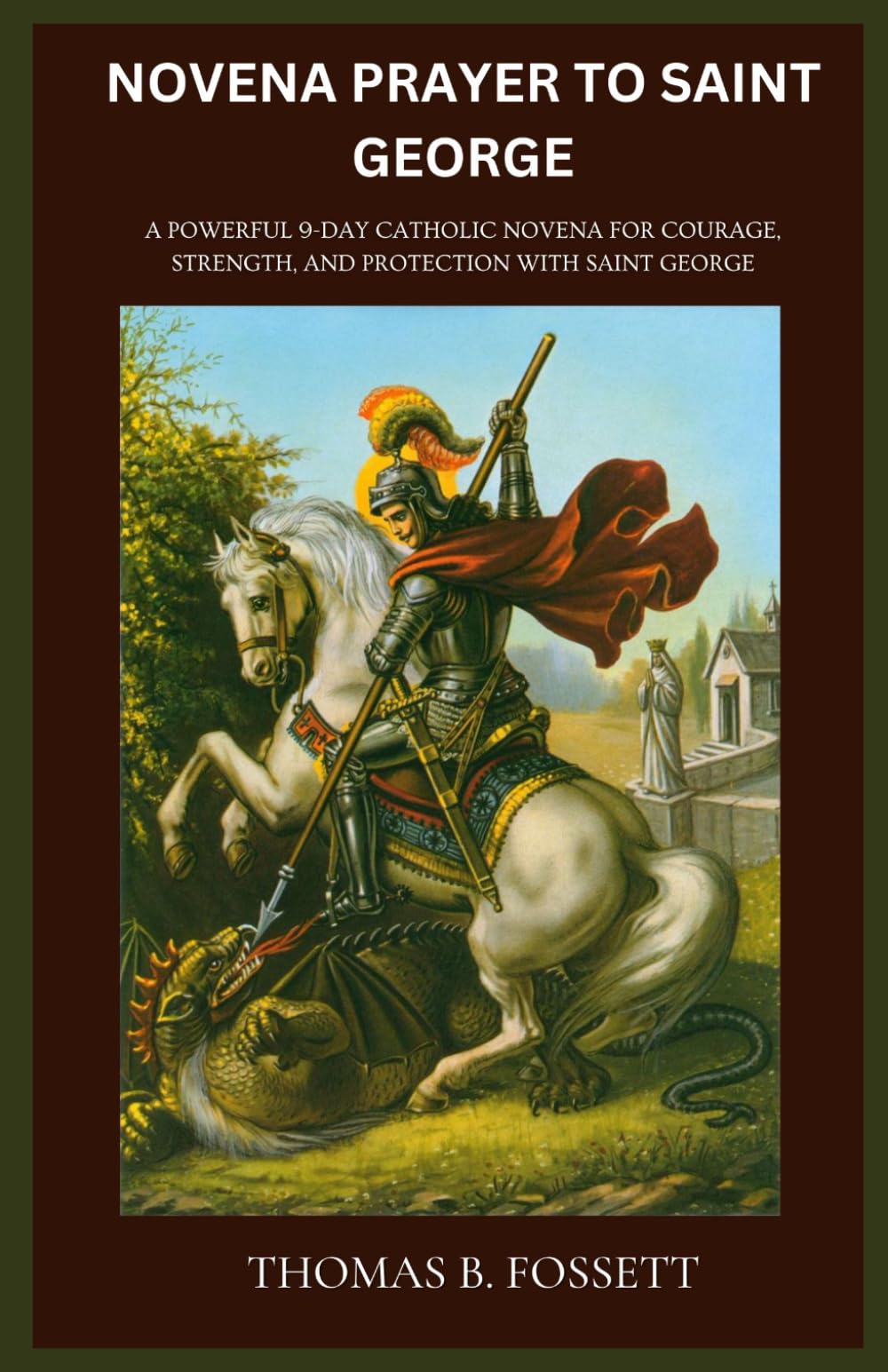 NOVENA PRAYER TO SAINT GEORGE: A Powerful 9-Day Catholic Novena for Courage, Strength, and Protection with Saint George