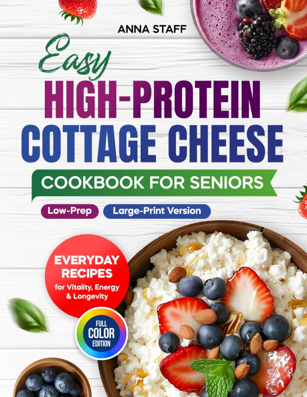 Easy High-Protein Cottage Cheese Cookbook for Seniors: Low-Prep Everyday Recipes for Vitality, Energy and Longevity in Large-Print Version