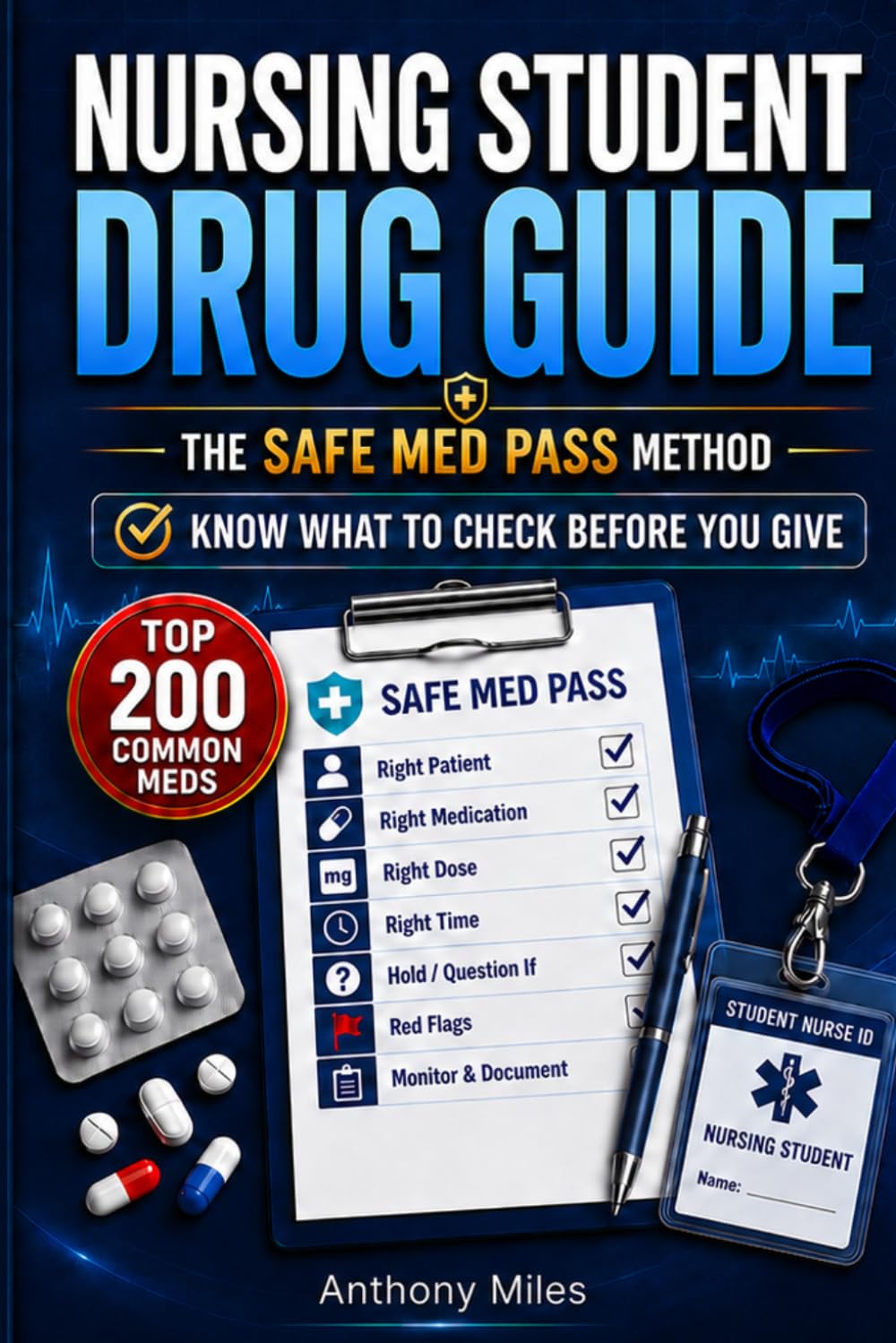 Nursing Student Drug Guide: The Safe Med Pass Method for Top 200 Common Meds, Hold Parameters, Red Flags, Clinical Confidence, and Exam Prep