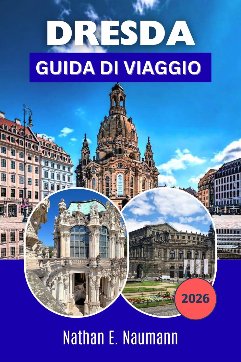 DRESDA GUIDA DI VIAGGIO 2026: Una guida per esplorare la capitale barocca della Sassonia con itinerari, approfondimenti sui musei, passeggiate panoramiche lungo il fiume e consigli per risparmiare.