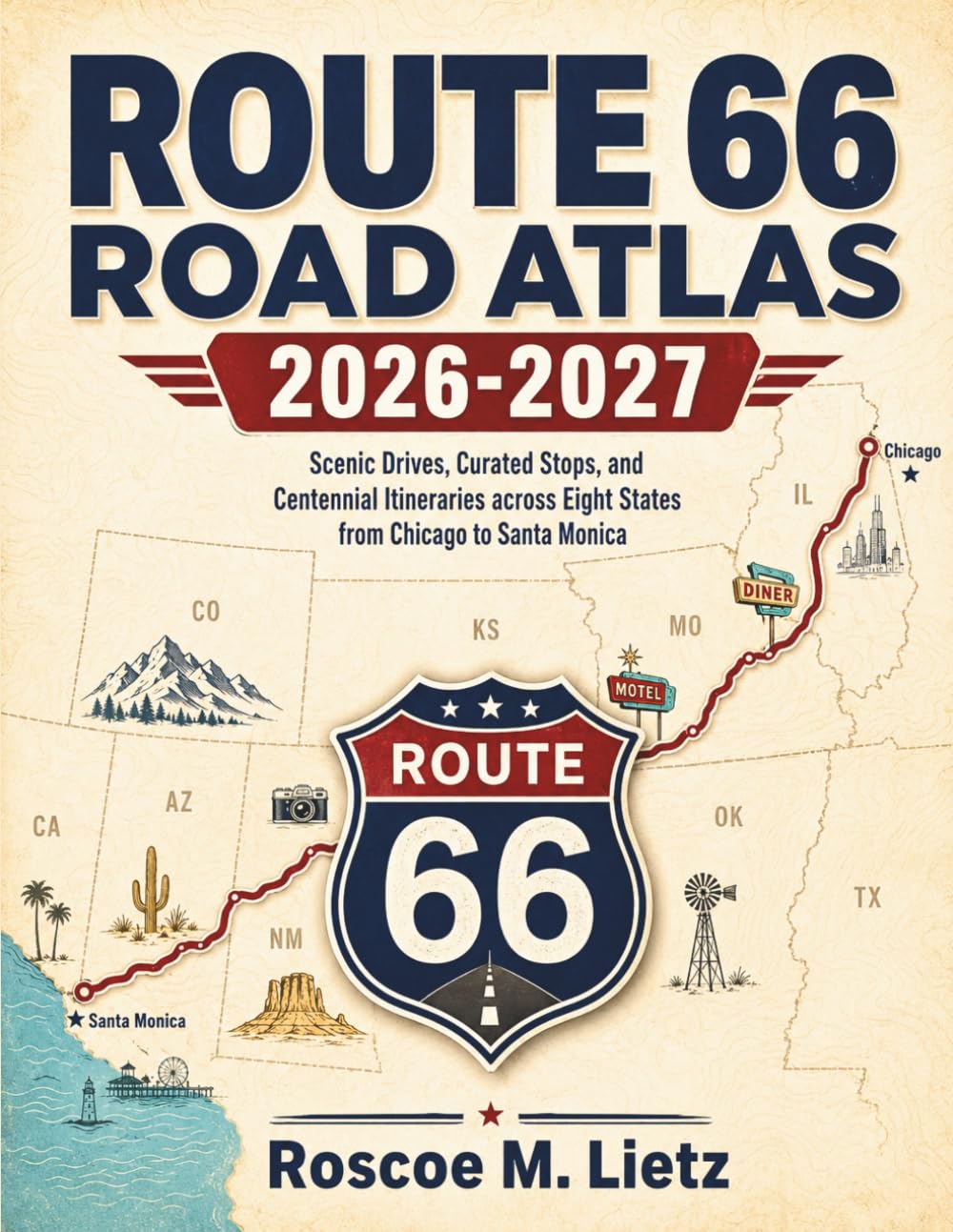 Route 66 Road Atlas 2026–2027 (FULL-COLOR): Scenic Drives, Curated Stops, and Centennial Itineraries across Eight States from Chicago to Santa Monica
