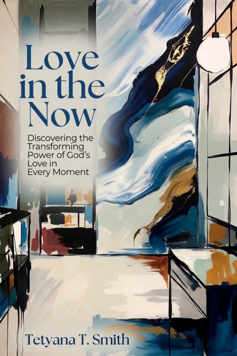 Love in the Now: Discovering the Transforming Power of God’s Love in Every Moment