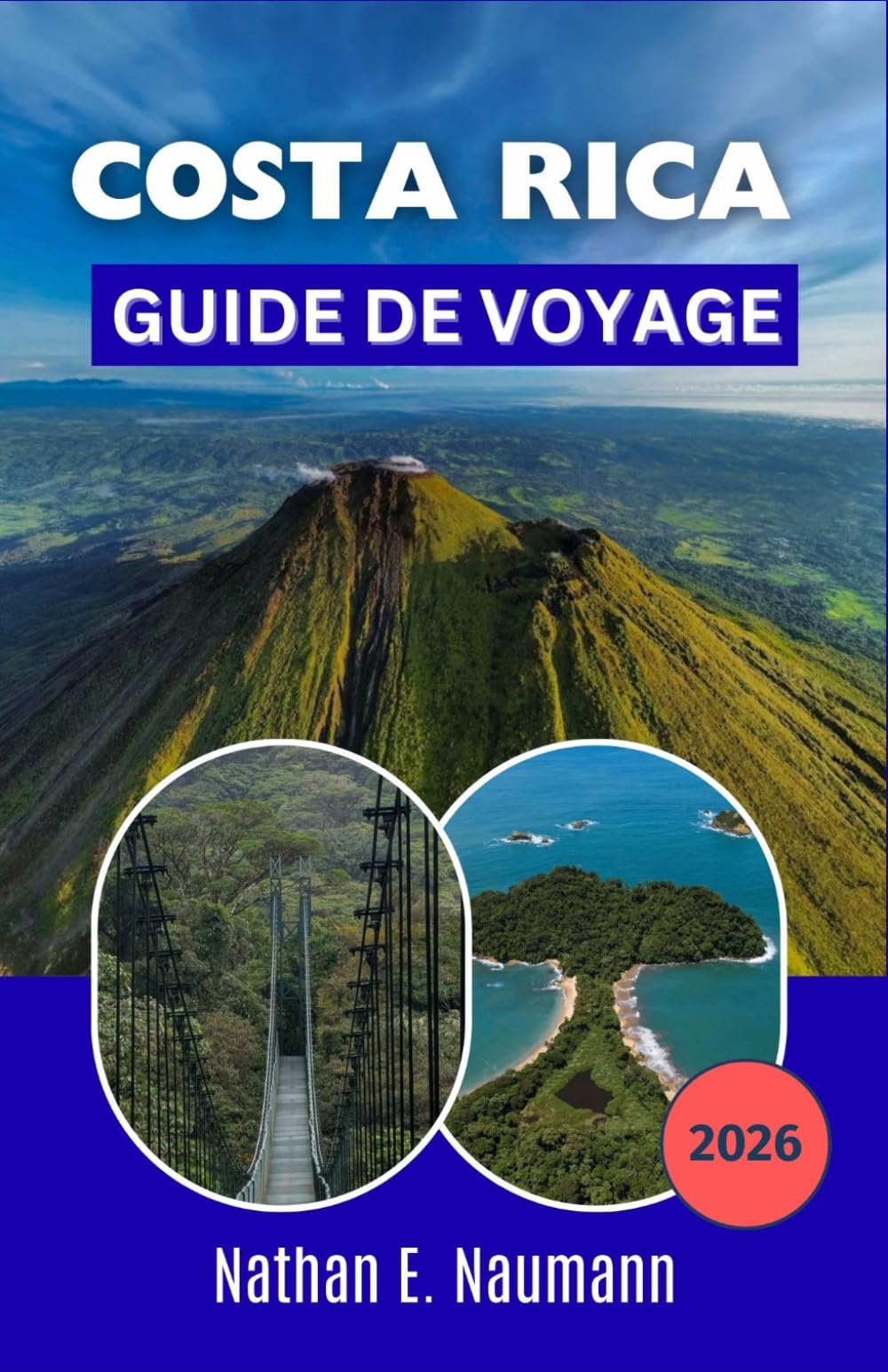 COSTA RICA GUIDE DE VOYAGE 2026: Faune des forêts tropicales, sentiers volcaniques, escapades côtières, parcs nationaux et planification pratique d'aventures mémorables