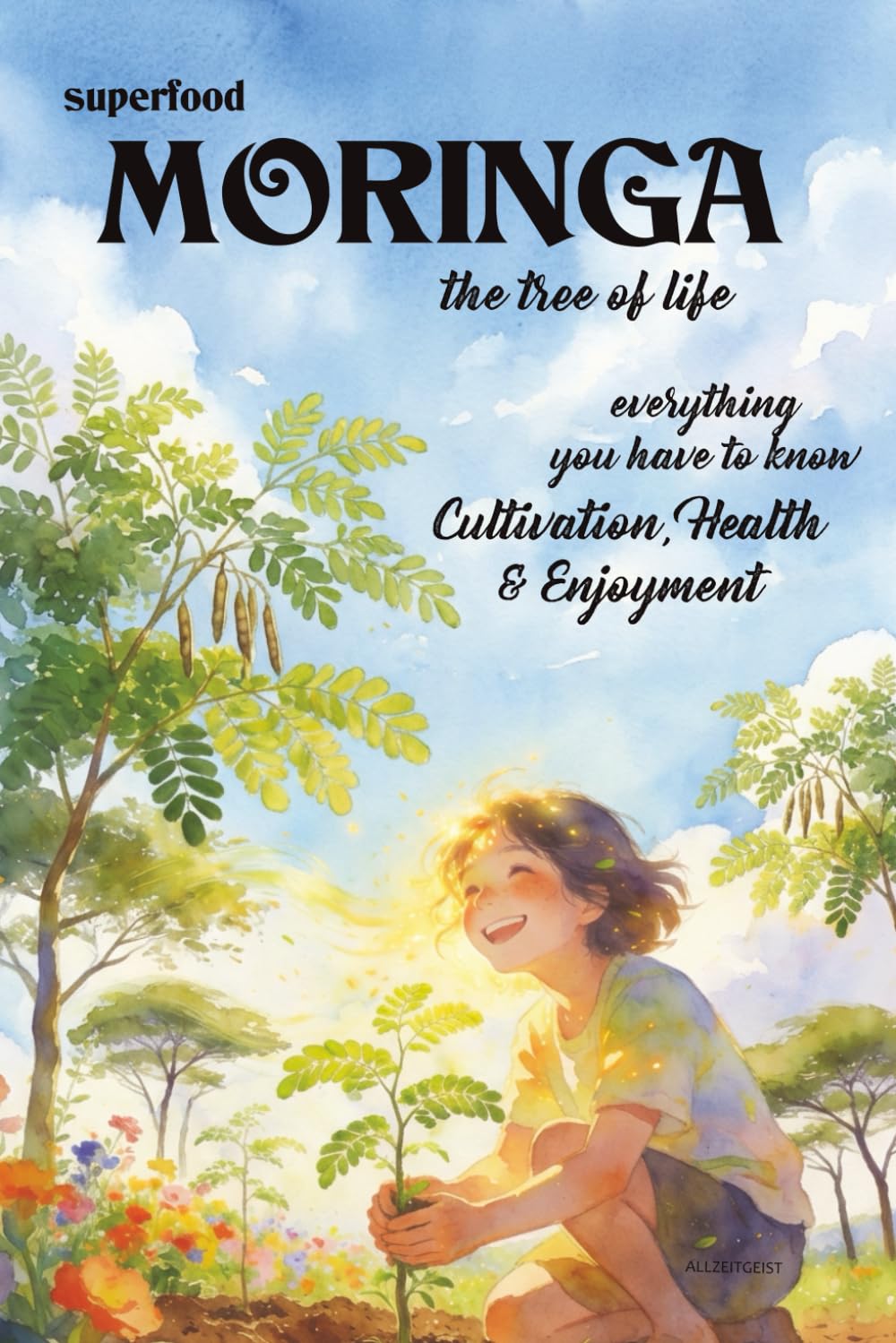 Superfood Moringa – the Tree of Life: Cultivation, Enjoyment & Health – everything you need to know