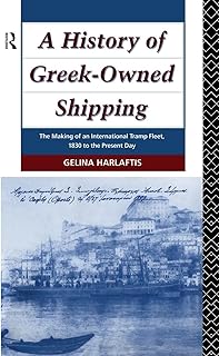 A History of Greek-Owned Shipping: The Making of an International Tramp Fleet, 1830 to the Present Day