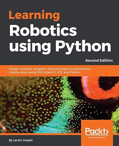 Learning Robotics using Python - Second Edition: Design, simulate, program, and prototype an autonomous mobile robot using ROS, OpenCV, PCL, and Python
