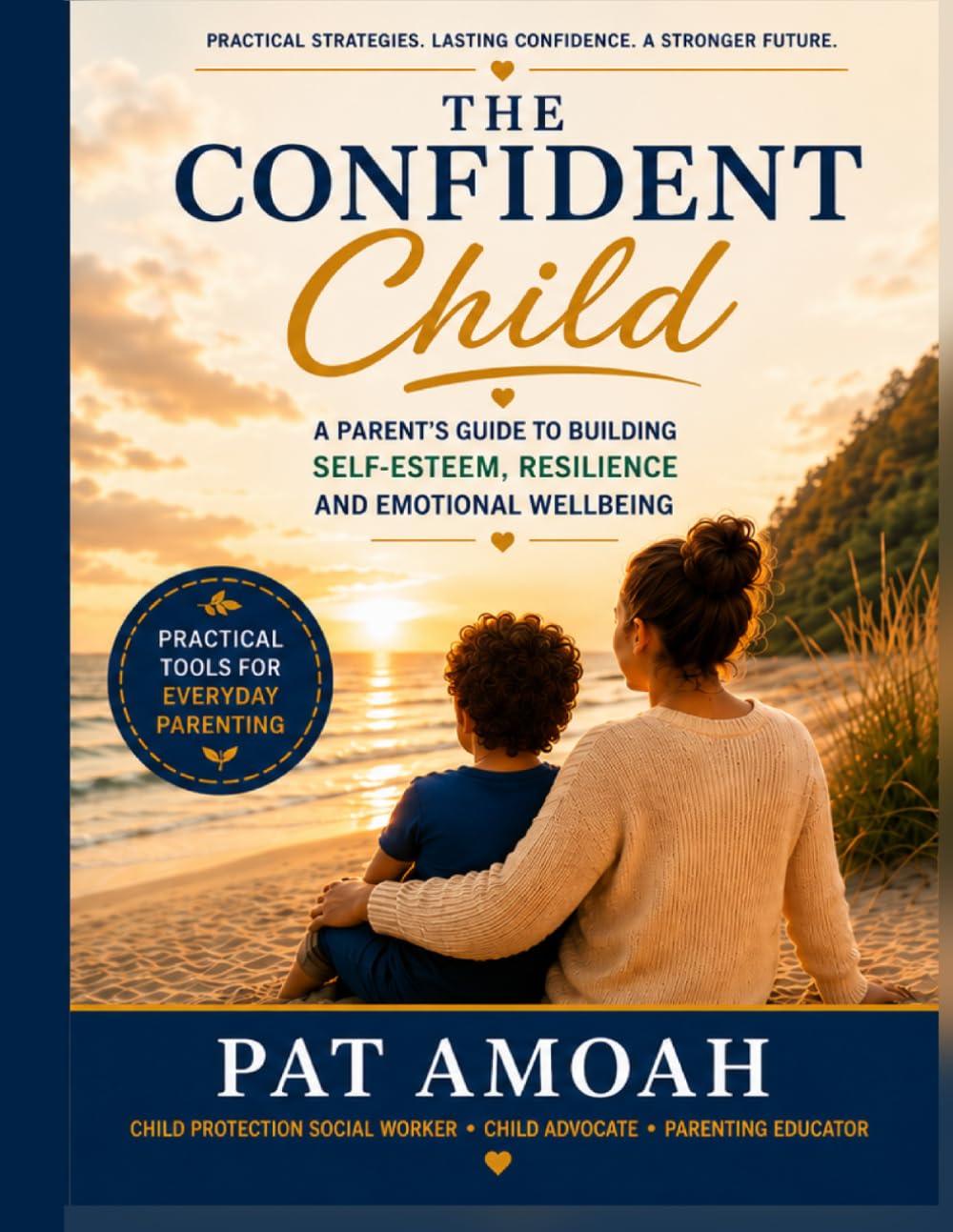 The Confident Child: A Parent's Guide to Building Self-Esteem and lifelong Confidence: Practical Strategies to Raise Healthy Confident, Resilient, and Emotionally Strong Children