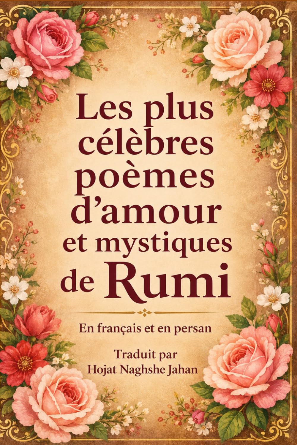 Les plus célèbres poèmes d’amour et mystiques de Rumi: En français et en persan: Traduit par Hojat NaghsheJahan