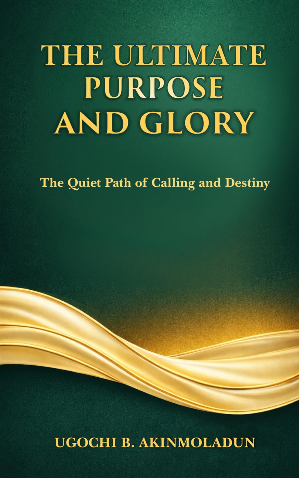 THE ULTIMATE PURPOSE AND GLORY: The Quiet Path Of Calling And Destiny