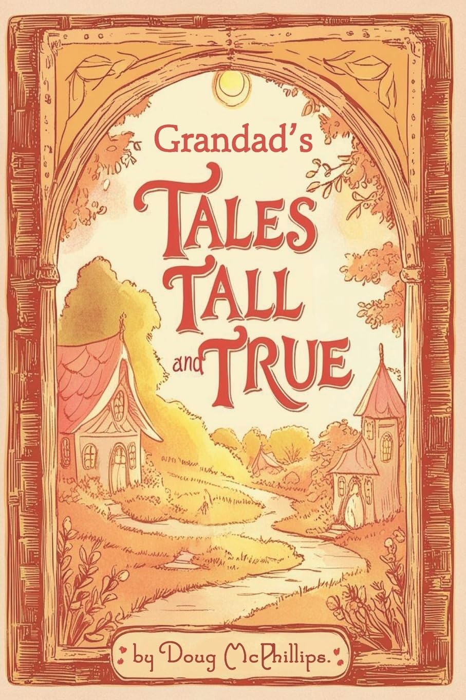 Grandad's Tales Tall & True: Heartwarming Family Stories of Adventure, Wisdom, and Life Lessons