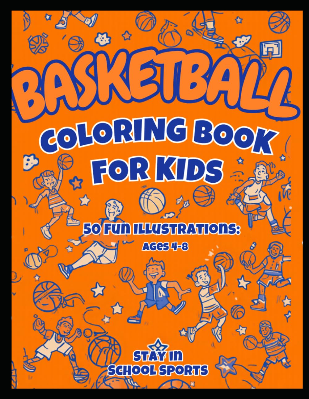 Basketball Coloring Book for Kids Ages 4-8: 50 Fun and Easy Basketball Illustrations for Boys and Girls | Players, Dunks, Courts and More