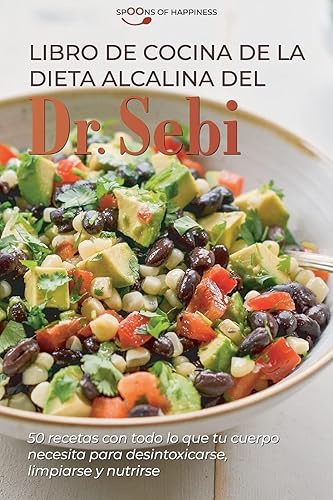 Libro de cocina de la dieta alcalina del Dr. Sebi: 50 recetas con todo lo que tu cuerpo necesita para desintoxicarse, limpiarse y nutrirse | Dr Sebi's Alkaline Diet Cookbook (SPANISH EDITION)