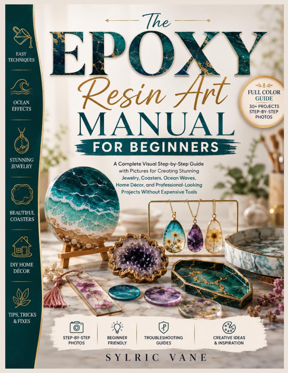 THE EPOXY RESIN ART MANUAL FOR BEGINNERS: A Complete Visual Step-by-Step Guide with Pictures for Creating Stunning Jewelry, Coasters, Ocean Waves, ... Projects Without Expensive Tools