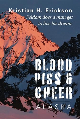 Blood &amp; Cheer ALASKA: Seldom does a man get to live his dream. (Kristian Erickson)
