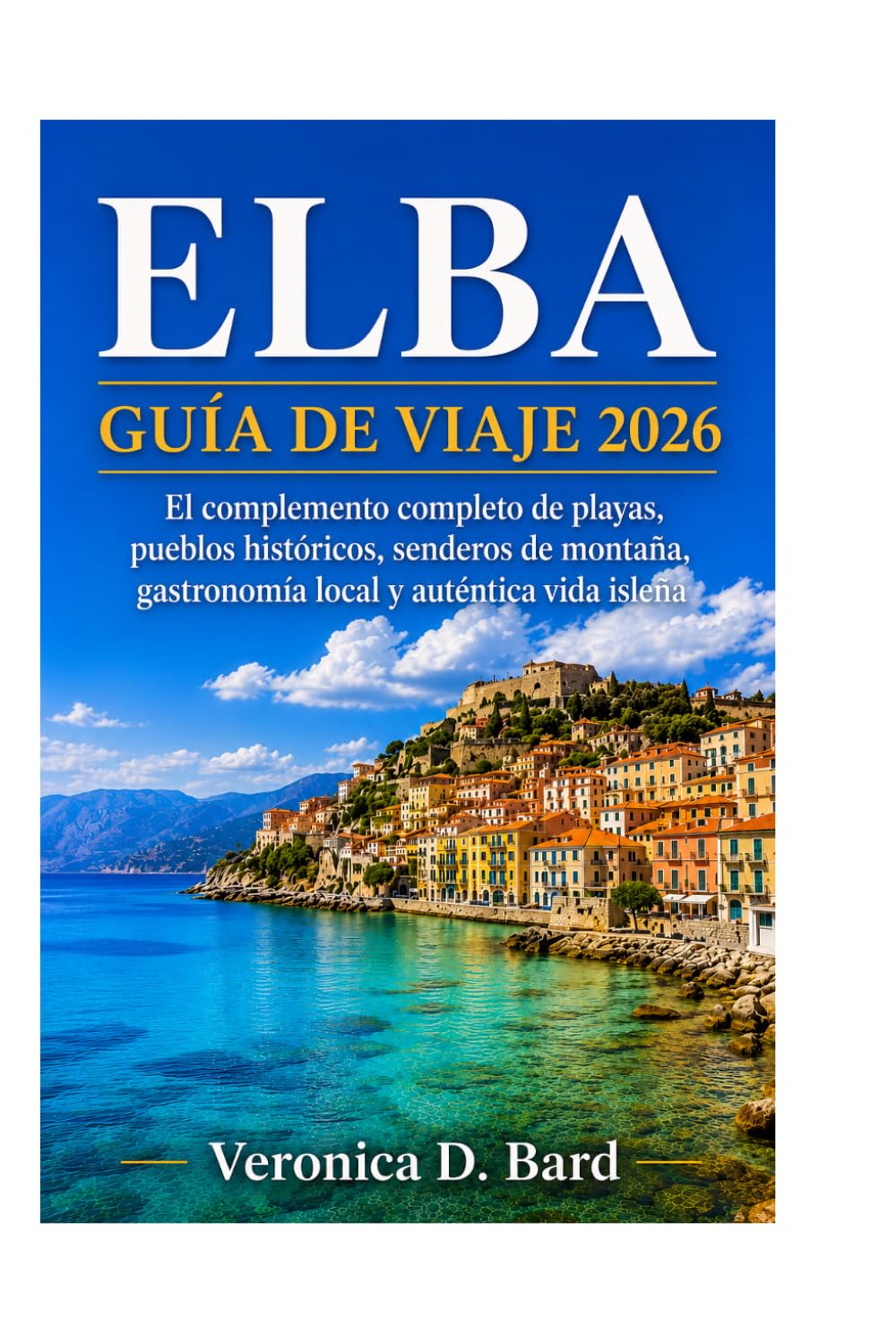 ELBA GUÍA DE VIAJE 2026: El complemento completo de playas, pueblos históricos, senderos de montaña, gastronomía local y auténtica vida isleña