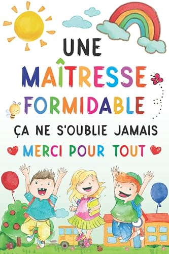 une maitresse formidable ça ne s'oublie jamais: Carnet de notes – Idée cadeau maîtresse d’école maternelle, nounou ou ATSEM - Cadeau personnalisé de fin d’année scolaire.
