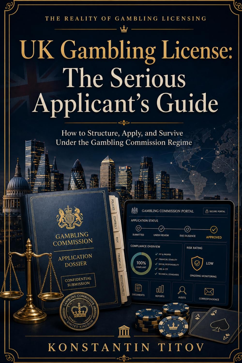 UK Gambling License: The Serious Applicant’s Guide: How to Structure, Apply, and Survive Under the Gambling Commission Regime: 3 (The Reality of Gambling Licensing)