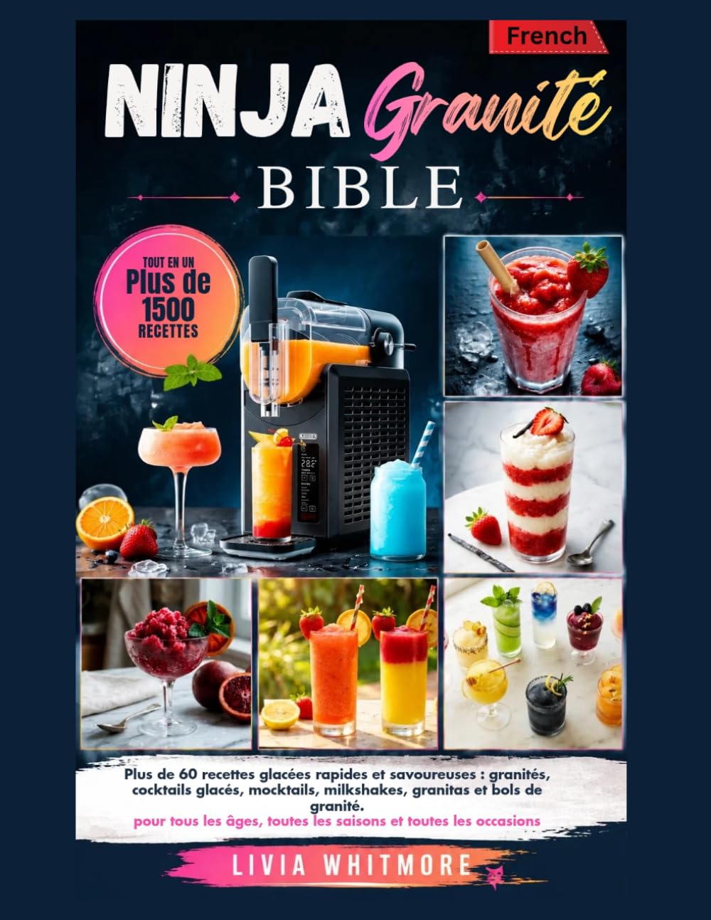 LE NINJA GRANITÉ BIBLE: Plus de 60 recettes glacées rapides et savoureuses, granités, cocktails glacés, Cocktails sans alcool, milkshakes, granités et ... toutes les saisons et toutes les occasions