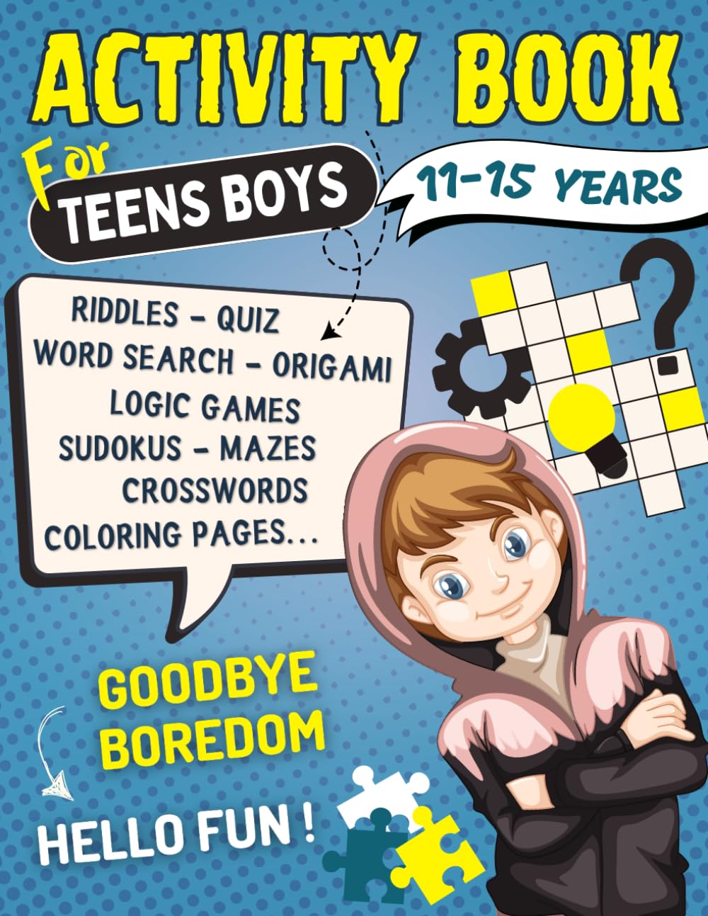 Activity Book For Teens Boys 11-15 years: Challenging Brain Games and Logic Puzzle Activities for Teenagers : Word Search, Riddles, Crossword, Sudoku, ... | Perfect For Boredom-Free Days of Fun.