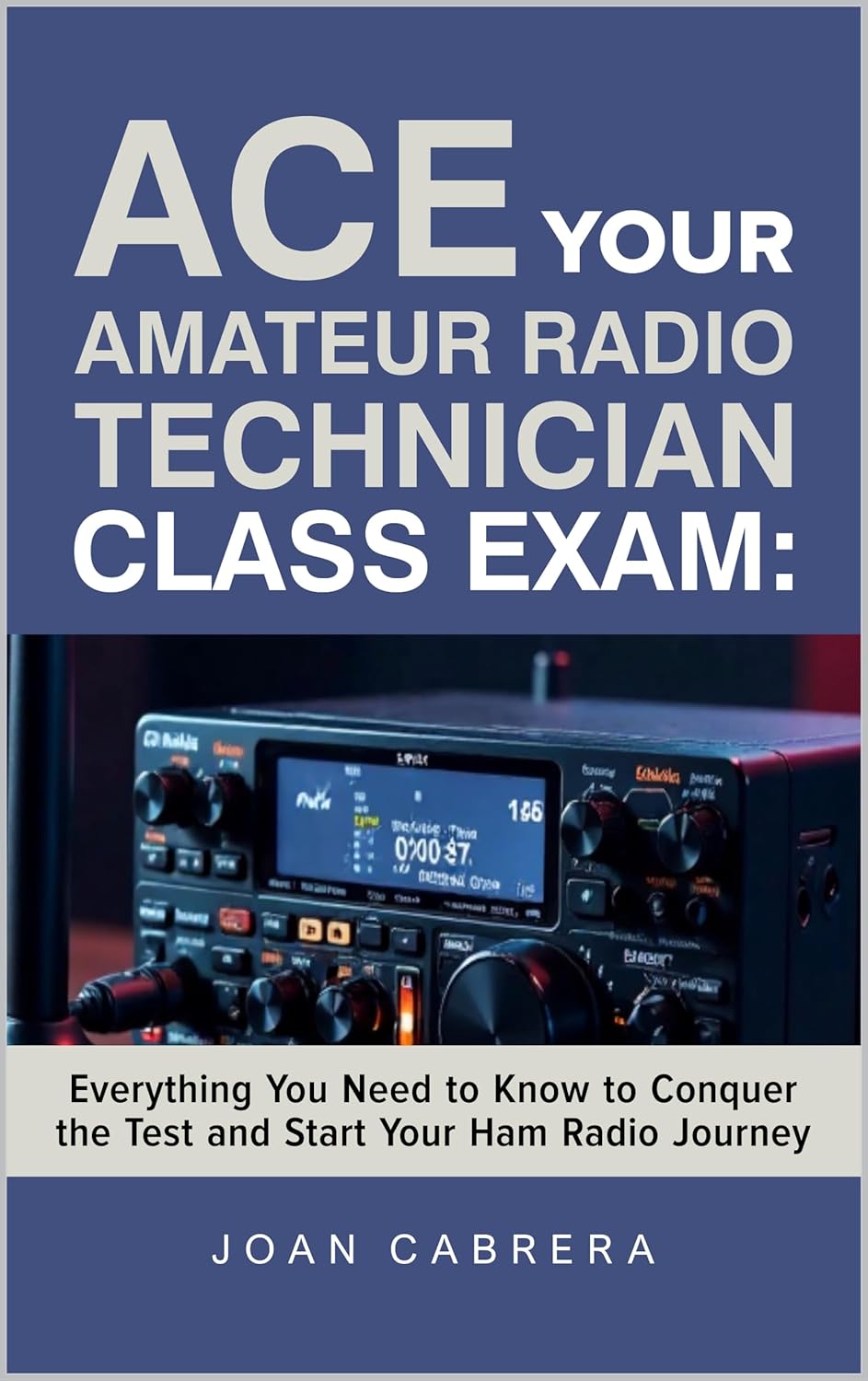 ACE YOUR AMATEUR RADIO TECHNICIAN CLASS EXAM: Everything You Need to Know to Conquer the Test and Start Your Ham Radio Journey      [Print Replica] Kindle Edition