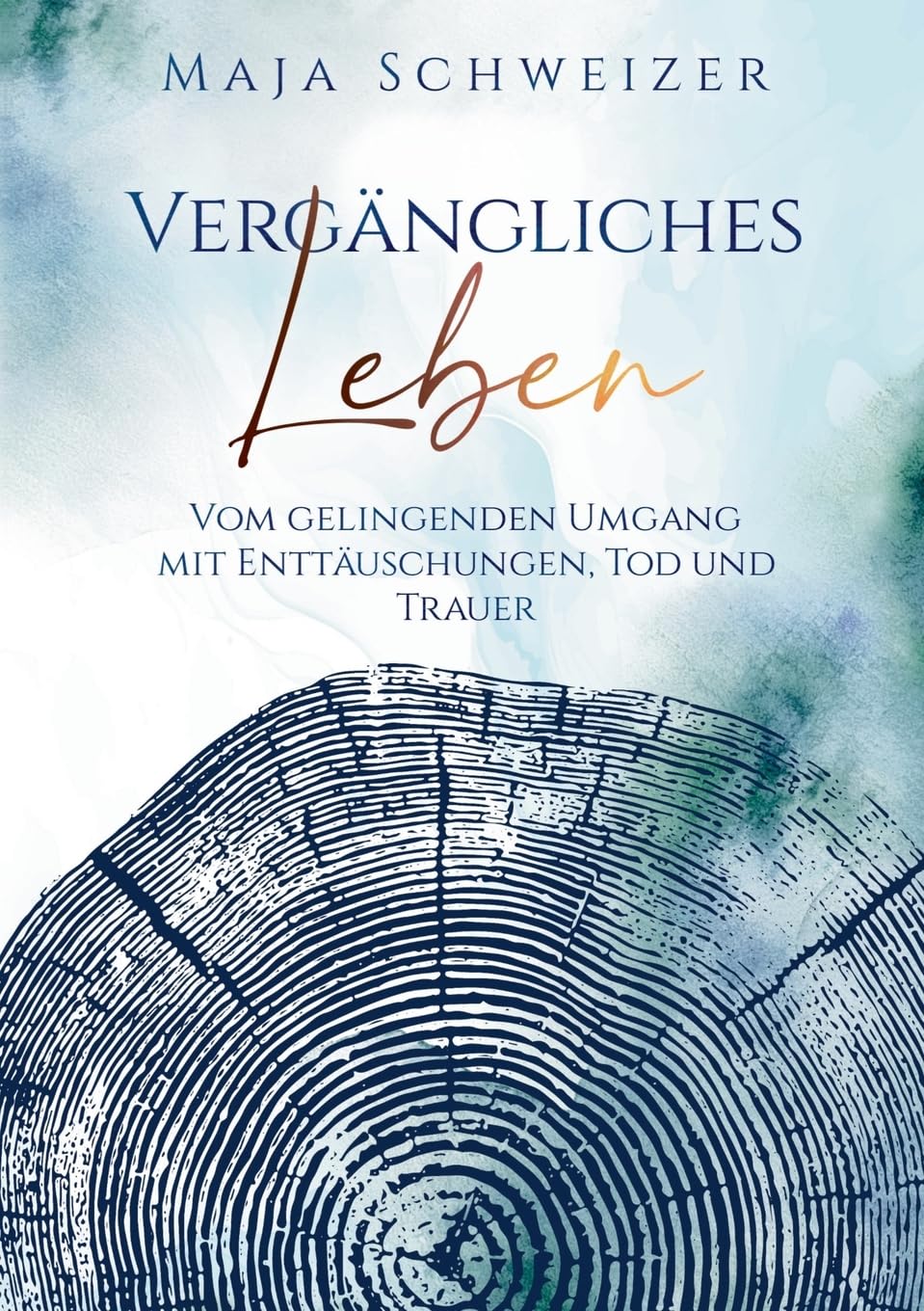 Vergängliches Leben: Vom gelingenden Umgang mit Enttäuschungen, Tod und Trauer