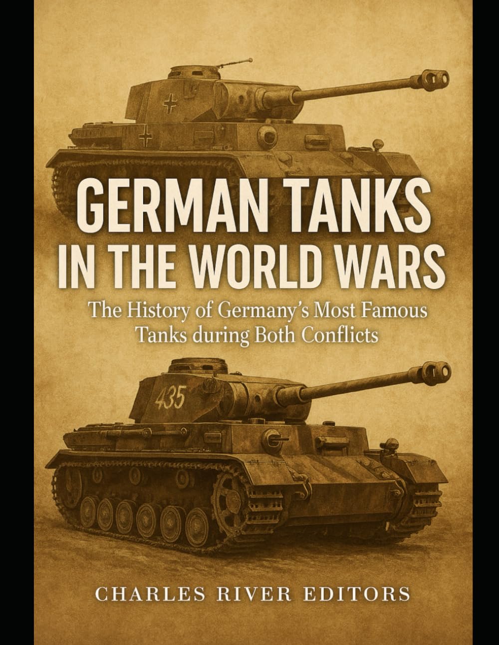 German Tanks in the World Wars: The History of Germany’s Most Famous Tanks during Both Conflicts
