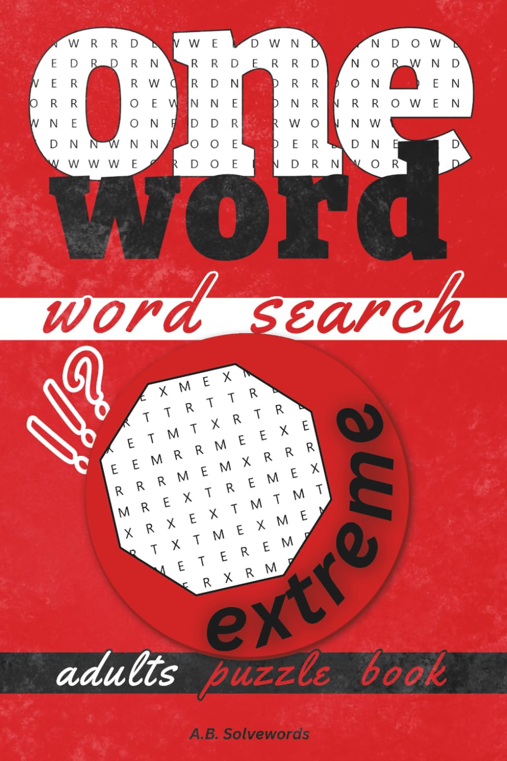 One Word Word Search Puzzle Book: Push Your Limits and Uncover Hidden Challenges in Extreme Word Puzzles for Adults