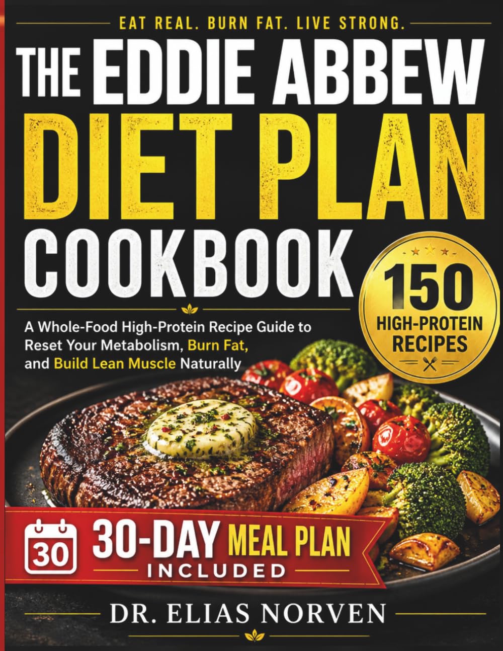 The Eddie Abbew Diet Plan Cookbook: A Whole-Food High-Protein Recipe Guide to Reset Your Metabolism, Burn Fat, and Build Lean Muscle Naturally