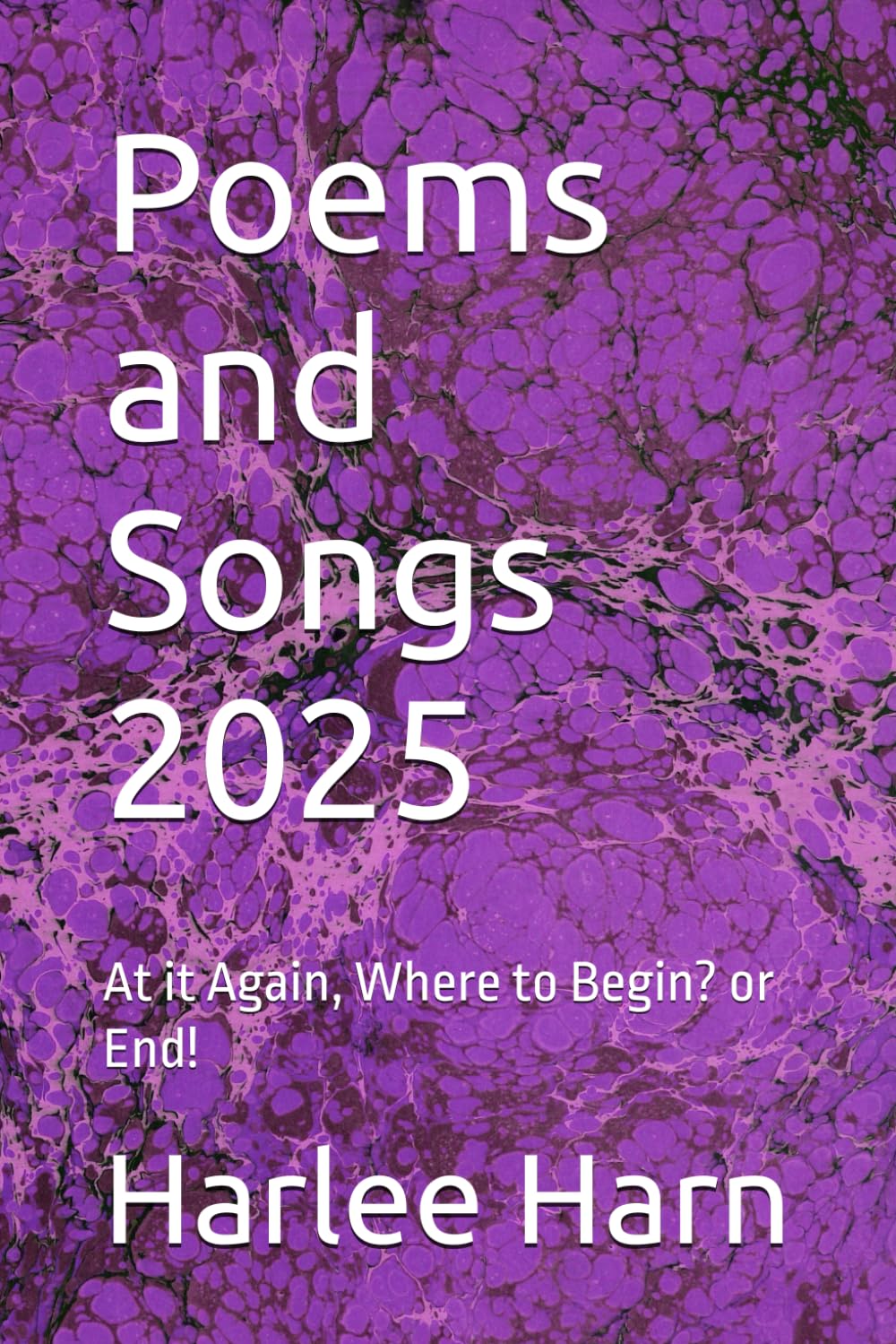Poems and Songs 2025: At it Again, Where to Begin? or End!