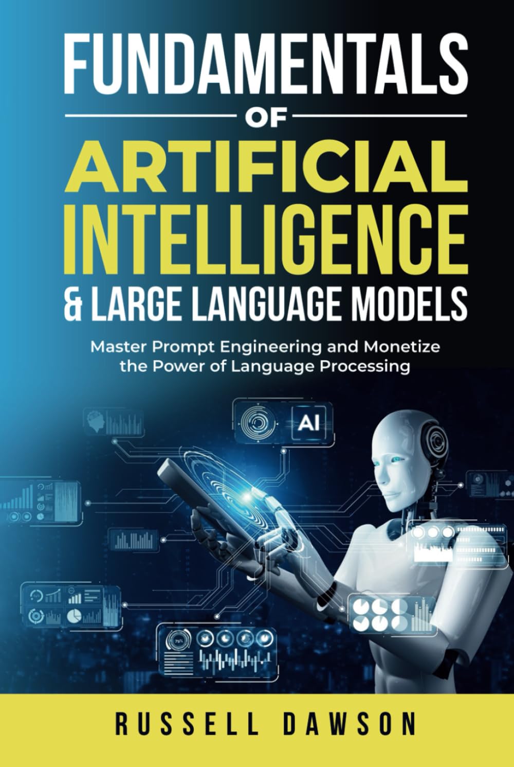 Fundamentals of Artificial Intelligence & Large Language Models: Master Prompt Engineering and Monetize the Power of Language Processing (Fundamentals Series)