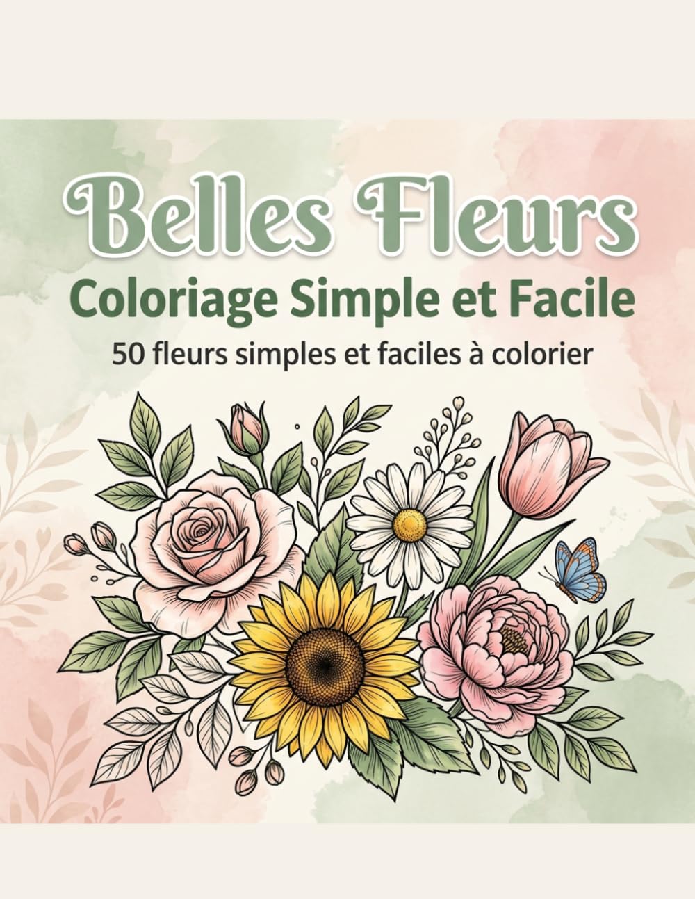 Belles Fleurs : Coloriage Simple et Facile: 50 Dessins Floraux aux Traits Épais pour Adultes, Seniors et Débutants — Roses, Tournesols et Scènes de Jardin Paisibles