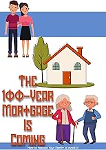 The 100-Year Mortgage is Coming: How to Position Your Family to Avoid It (Great Investing Book 224)