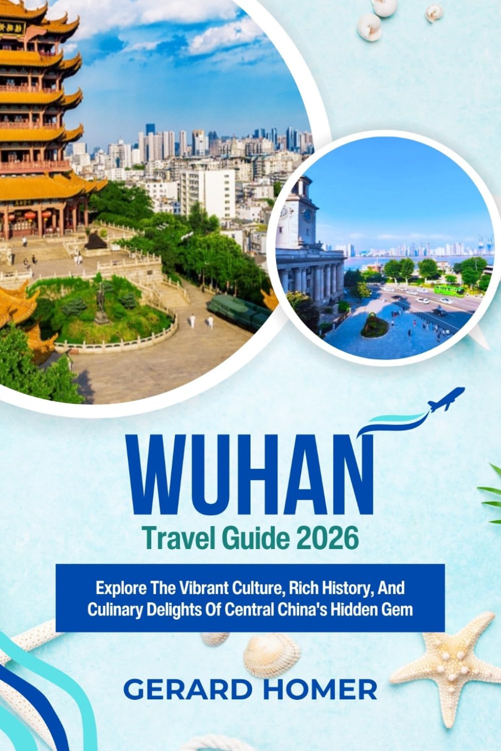 Wuhan Travel Guide 2026: Explore The Vibrant Culture, Rich History, And Culinary Delights Of Central China's Hidden Gem (Journey Through the Globe)