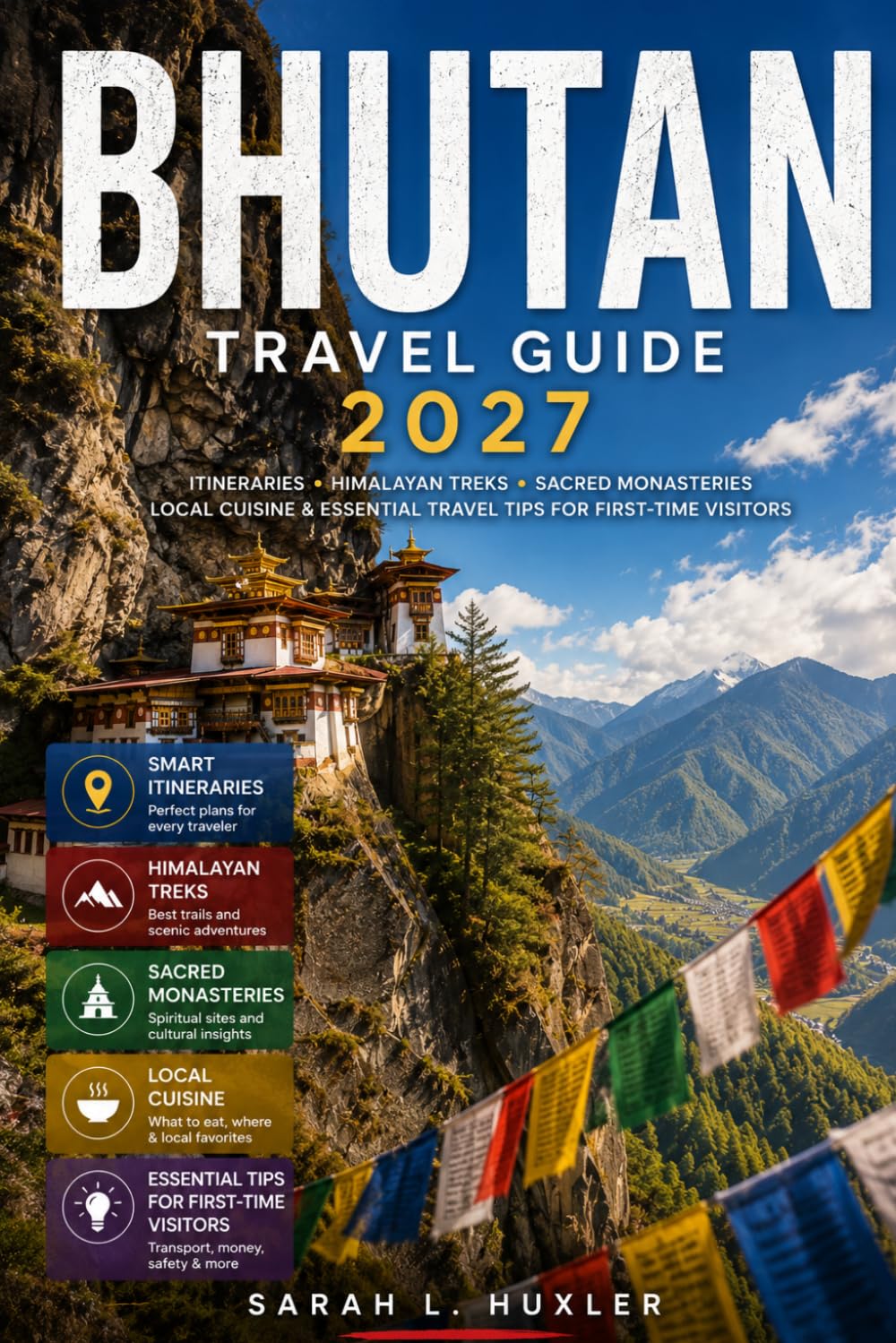 BHUTAN TRAVEL GUIDE 2027: Itineraries, Himalayan Treks, Sacred Monasteries, Local Cuisine and Essential Travel Tips for First-Time Visitors