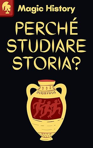 Perché Studiare Storia?: Cosa Possiamo Imparare Sul Mondo E Su Noi Stessi Con Questa Scienza