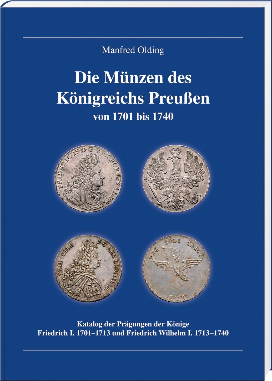 Die Münzen des Königreichs Preußen 1701-1740: Katalog der Prägungen der Könige Friedrich I. 1701-1713 und Friedrich Wilhelm I. 1713-1740