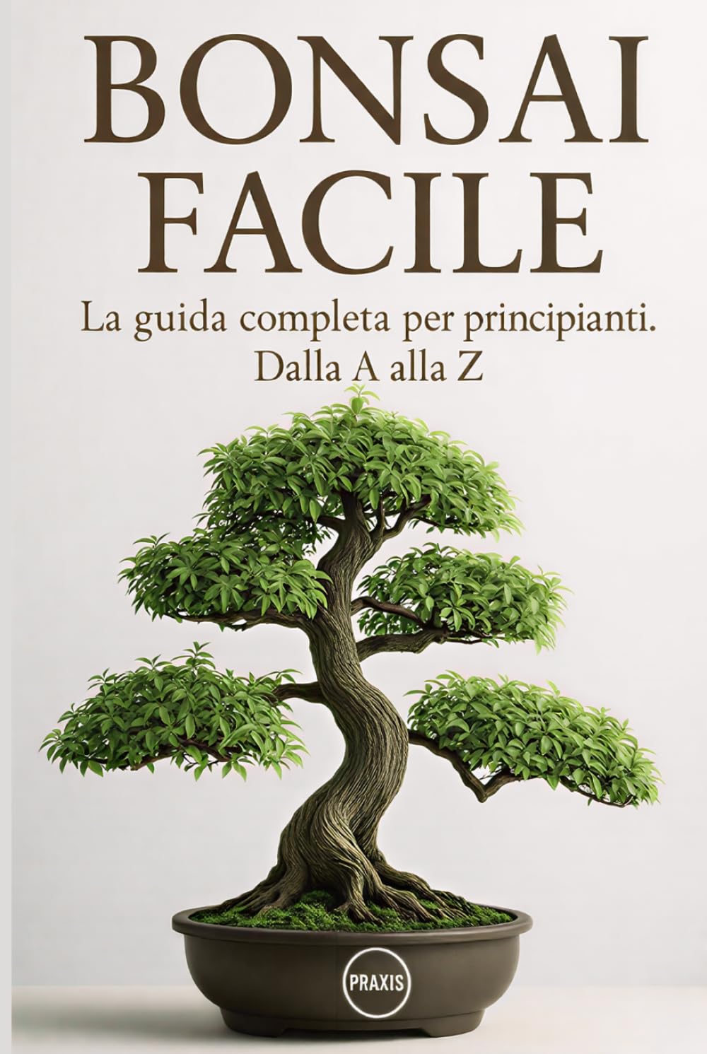 Bonsai Facile: La guida completa per principianti. Dalla A alla Z