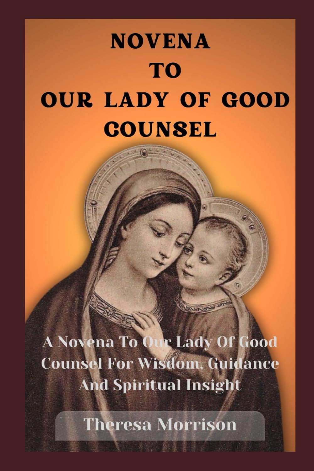 Novena to Our Lady of Good Counsel: A Novena to Our Lady of Good Counsel for Wisdom, Guidance, and Spiritual Insight (Divine Echoes: Novenas for Nine