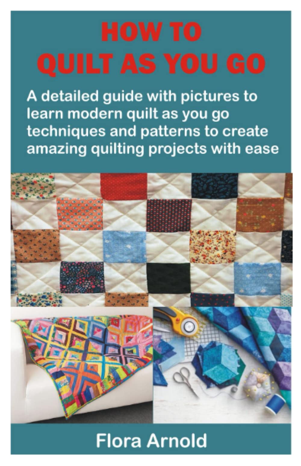 Buy HOW TO QUILT AS YOU GO A detailed guide with pictures to learn